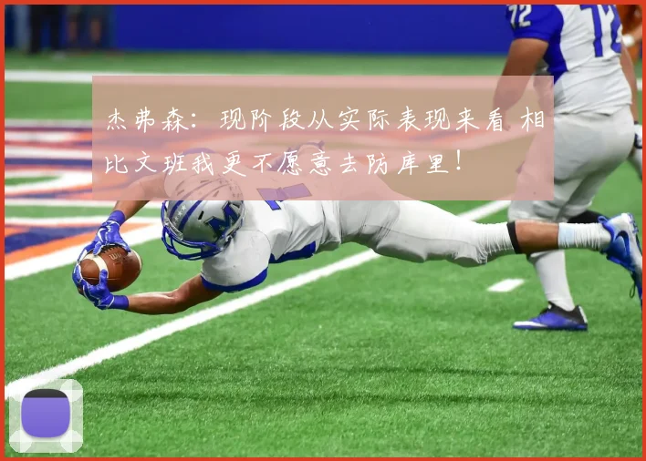 杰弗森：现阶段从实际表现来看 相比文班我更不愿意去防库里！
