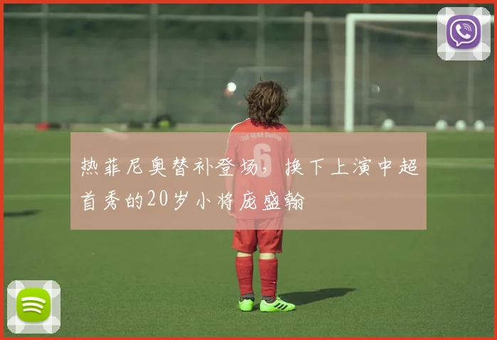 热菲尼奥替补登场，换下上演中超首秀的20岁小将庞盛翰