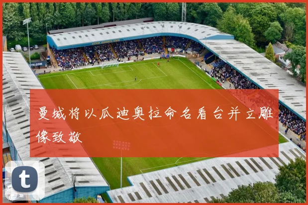 曼城将以瓜迪奥拉命名看台并立雕像致敬